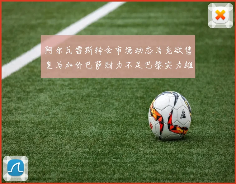 阿尔瓦雷斯转会市场动态马竞欲售皇马加价巴萨财力不足巴黎实力雄厚